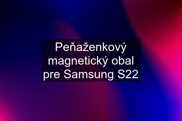 Peňaženkový magnetický obal pre Samsung S22