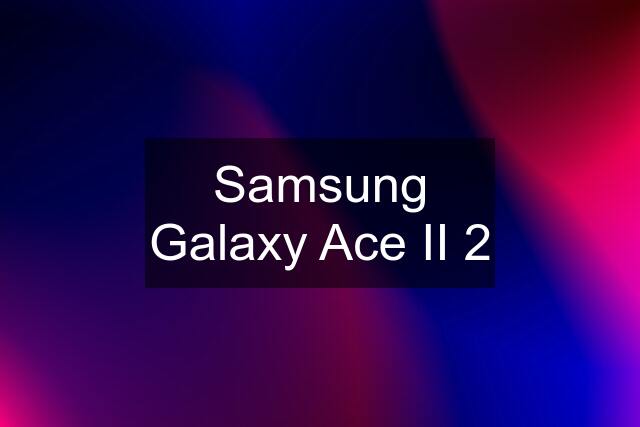 Samsung Galaxy Ace II 2