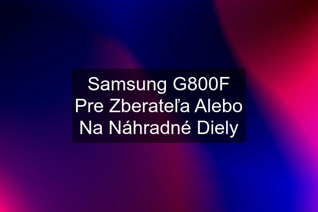 Samsung G800F Pre Zberateľa Alebo Na Náhradné Diely