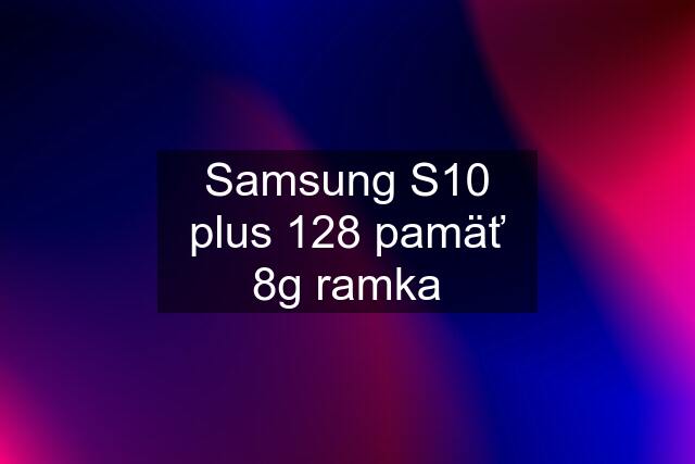 Samsung S10 plus 128 pamäť 8g ramka