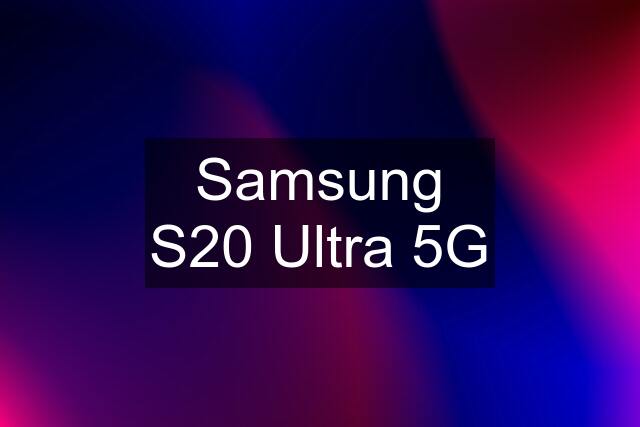 Samsung S20 Ultra 5G