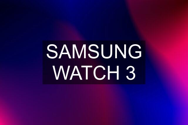 SAMSUNG WATCH 3