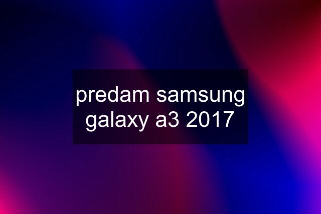 predam samsung galaxy a3 2017