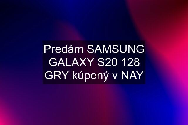 Predám SAMSUNG GALAXY S20 128 GRY kúpený v NAY