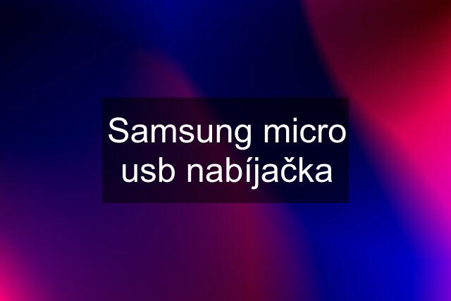 Samsung micro usb nabíjačka