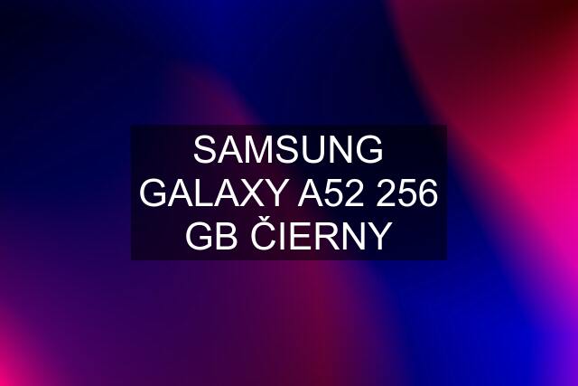 SAMSUNG GALAXY A52 256 GB ČIERNY