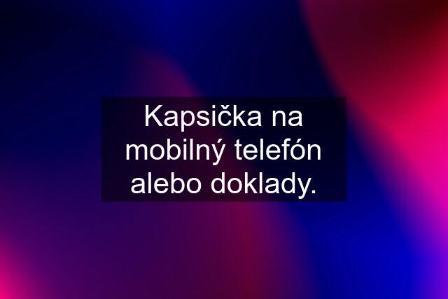 Kapsička na mobilný telefón alebo doklady.