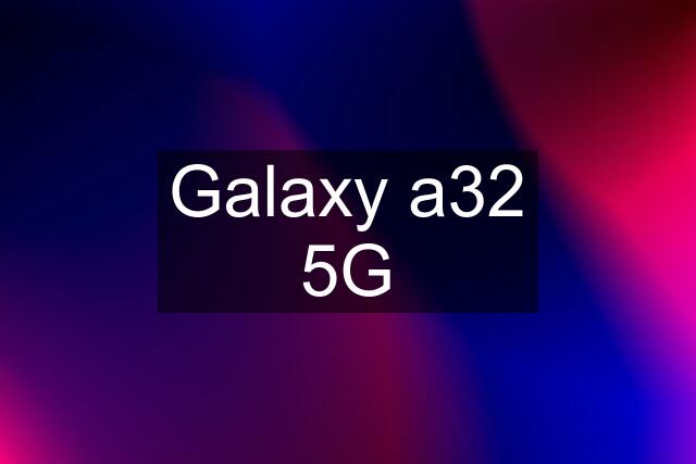 Galaxy a32 5G