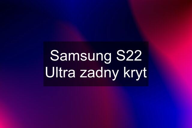 Samsung S22 Ultra zadny kryt