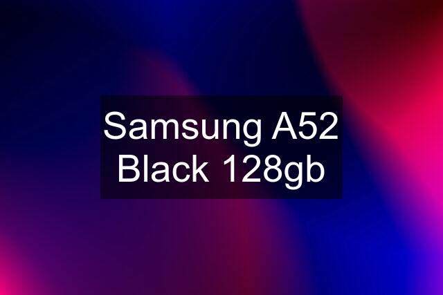 Samsung A52 Black 128gb