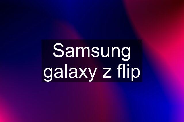 Samsung galaxy z flip