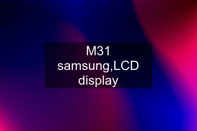 M31 samsung,LCD display