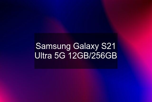 Samsung Galaxy S21 Ultra 5G 12GB/256GB