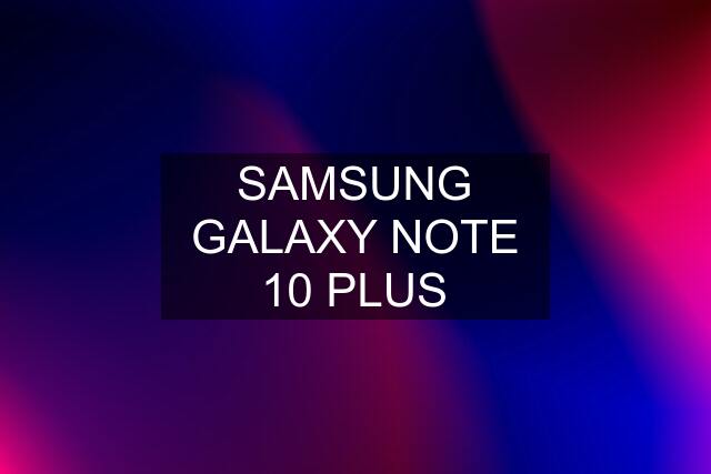 SAMSUNG GALAXY NOTE 10 PLUS