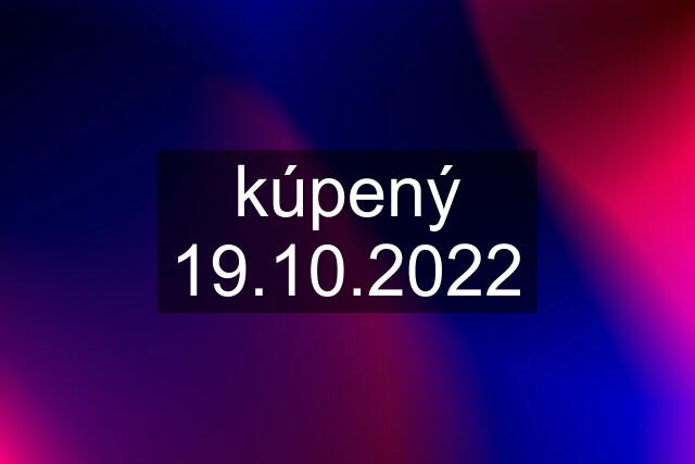 kúpený 19.10.2022