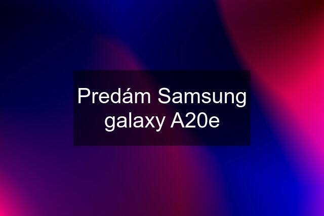 Predám Samsung galaxy A20e