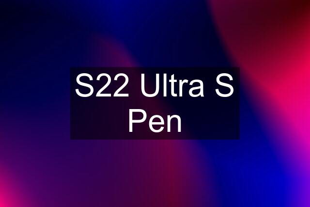 S22 Ultra S Pen