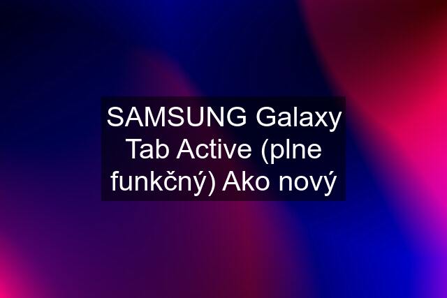 SAMSUNG Galaxy Tab Active (plne funkčný) Ako nový