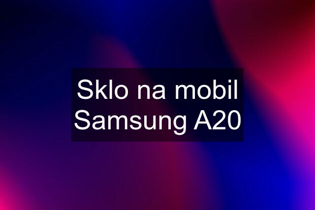 Sklo na mobil Samsung A20