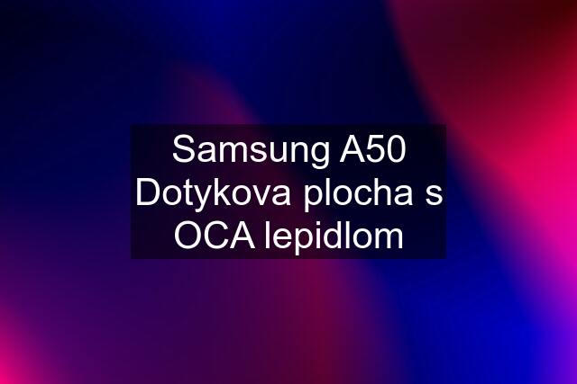 Samsung A50 Dotykova plocha s OCA lepidlom