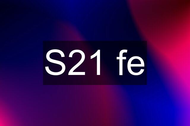 S21 fe