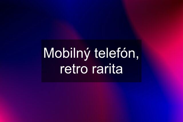 Mobilný telefón, retro rarita