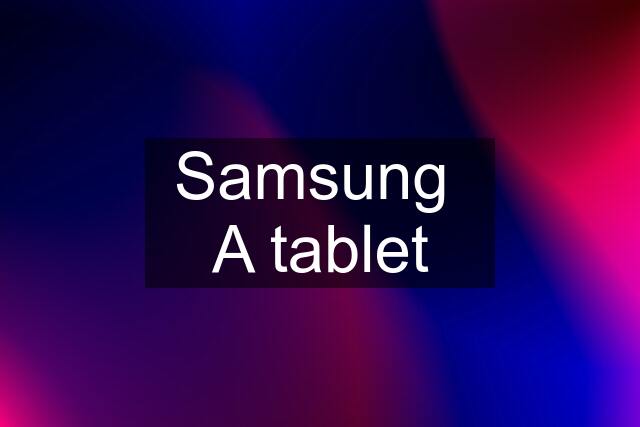 Samsung  A tablet