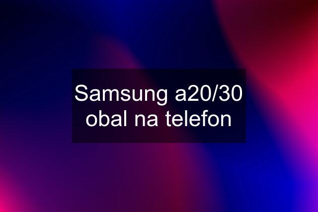 Samsung a20/30 obal na telefon