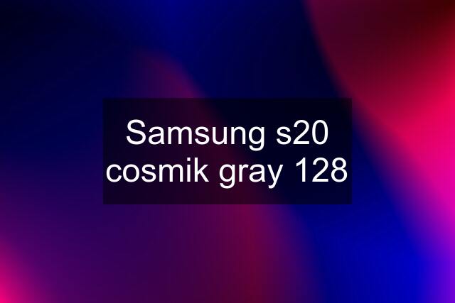 Samsung s20 cosmik gray 128