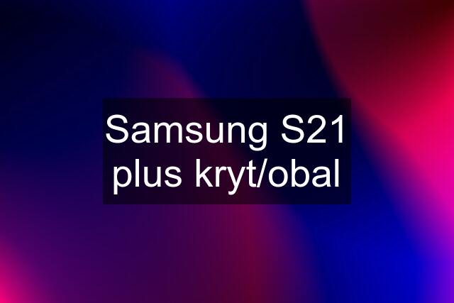 Samsung S21 plus kryt/obal