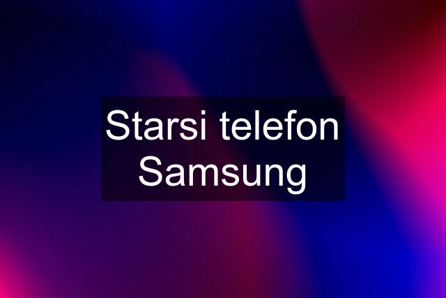 Starsi telefon Samsung