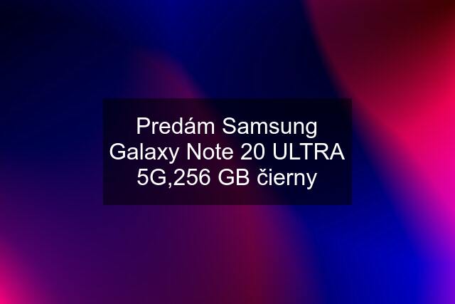 Predám Samsung Galaxy Note 20 ULTRA 5G,256 GB čierny