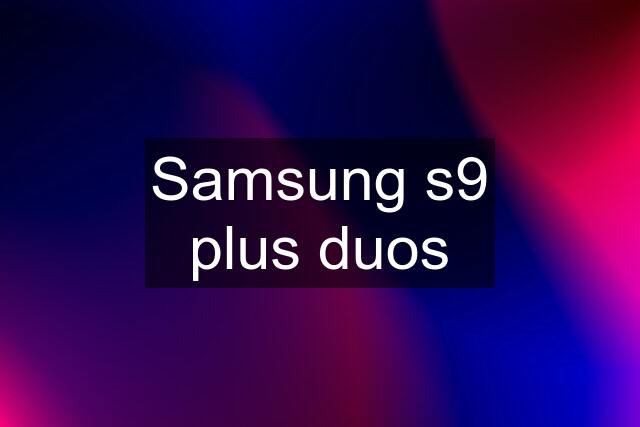 Samsung s9 plus duos