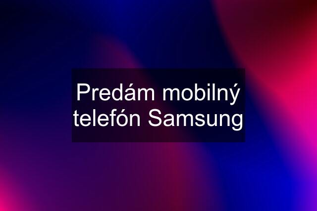 Predám mobilný telefón Samsung