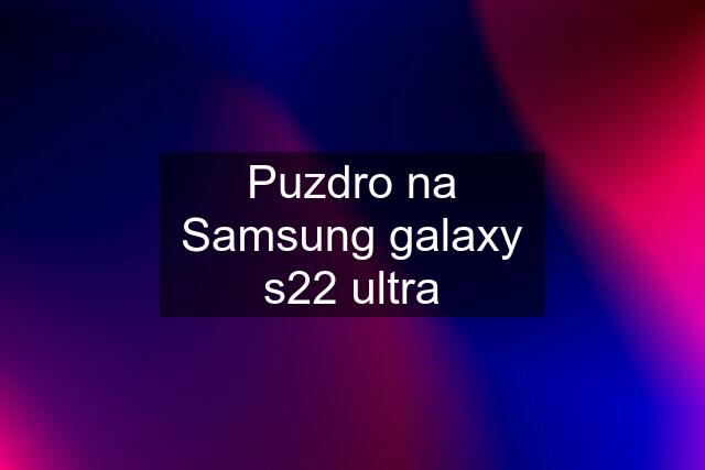 Puzdro na Samsung galaxy s22 ultra