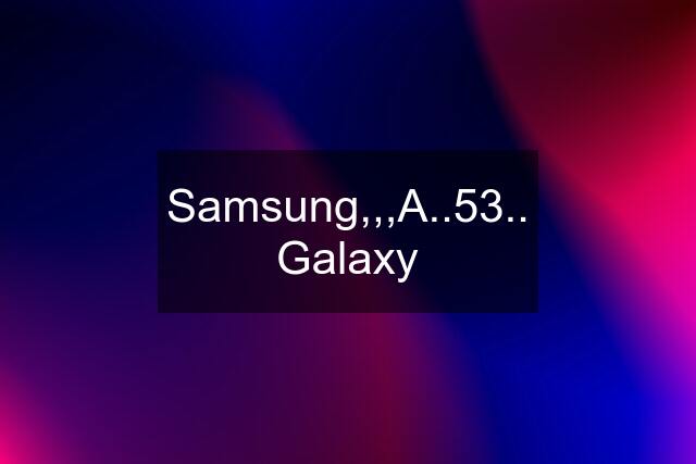 Samsung,,,A..53.. Galaxy