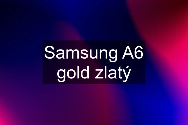 Samsung A6 gold zlatý