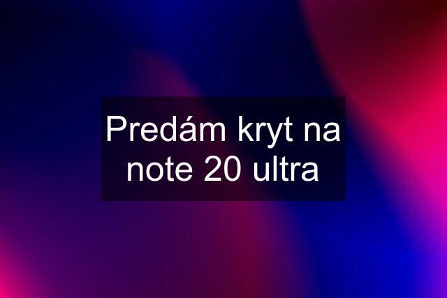 Predám kryt na note 20 ultra