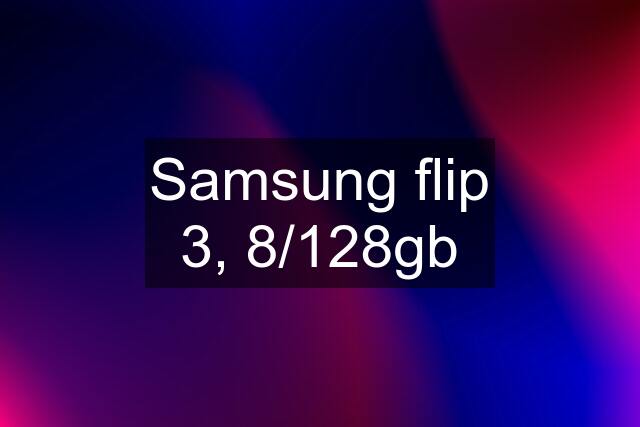 Samsung flip 3, 8/128gb