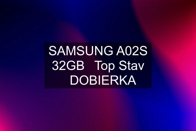 SAMSUNG A02S 32GB✅Top Stav ✅DOBIERKA