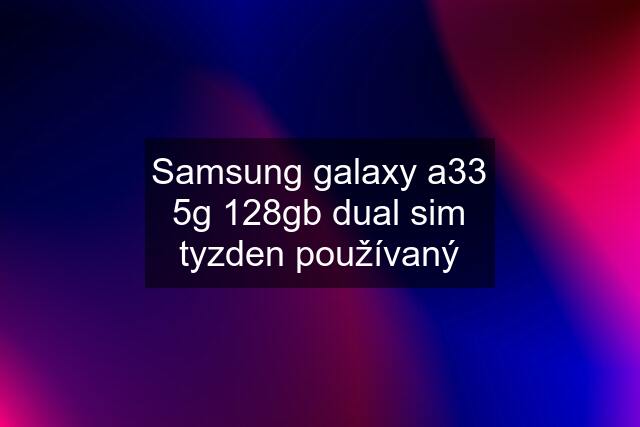 Samsung galaxy a33 5g 128gb dual sim tyzden používaný