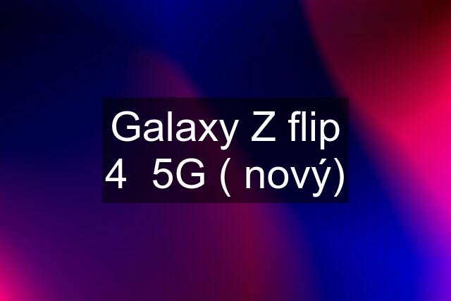 Galaxy Z flip 4  5G ( nový)