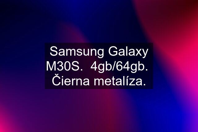 Samsung Galaxy M30S.  4gb/64gb.  Čierna metalíza.