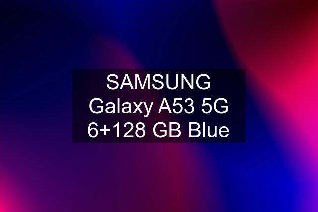 SAMSUNG Galaxy A53 5G 6+128 GB Blue