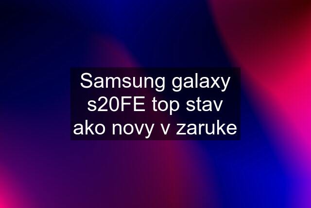 Samsung galaxy s20FE top stav ako novy v zaruke