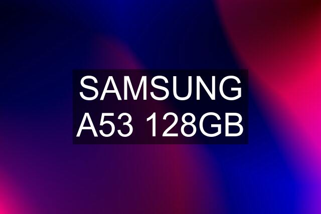 SAMSUNG A53 128GB