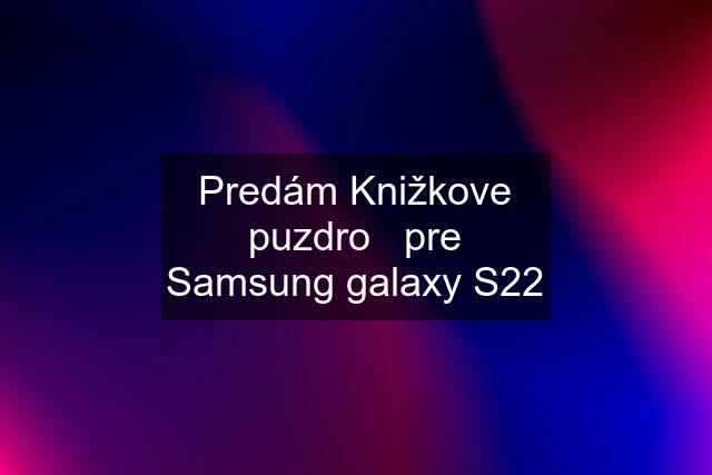 Predám Knižkove puzdro   pre Samsung galaxy S22