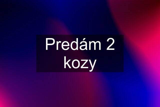 Predám 2 kozy