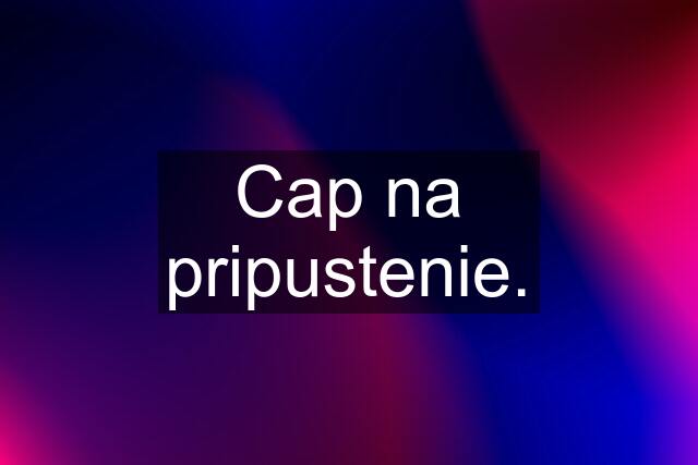 Cap na pripustenie.