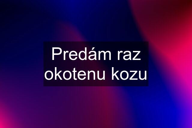 Predám raz okotenu kozu